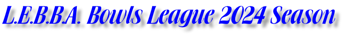 L.E.B.B.A. Bowls League 2024 Season
