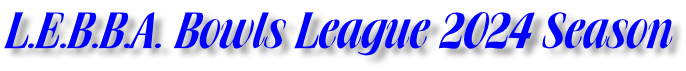 L.E.B.B.A. Bowls League 2024 Season